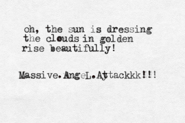 oh, the sun is dressing the clouds in golden rise beautifully! Massive.AngeL.Ay ttackkk!!!