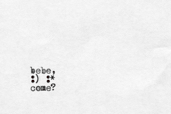 bebe, :) :* come?