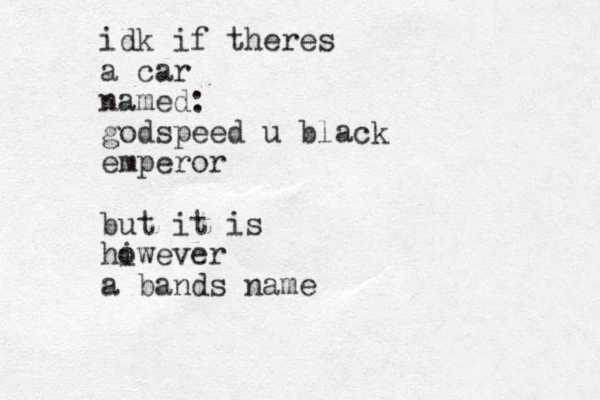 idk if theres a car named: godspeed u black emperor but it is hi owever a bands name