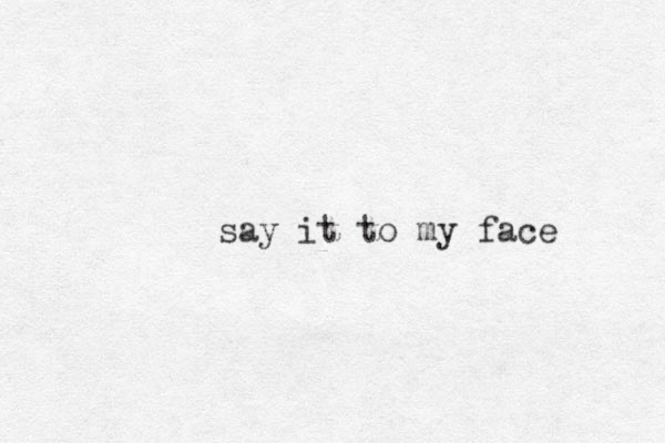 say it to my face 