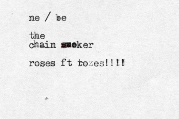 ne / be the chain smoker roses ft t rozes!!!!