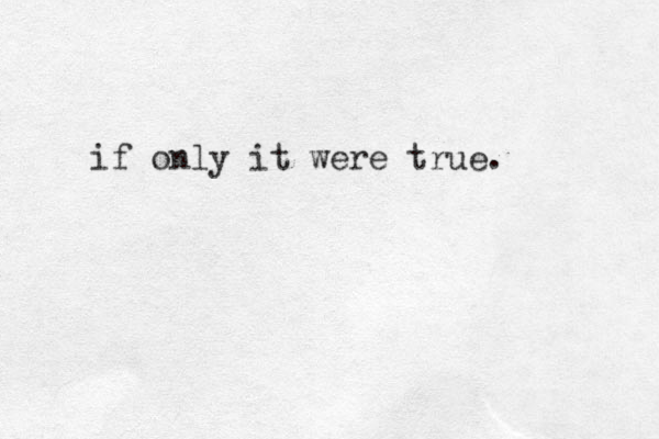 if only it were true.