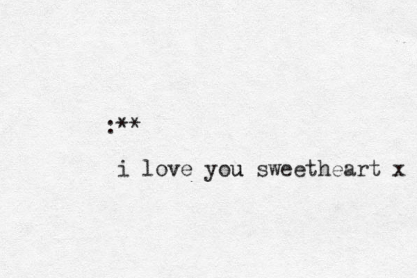 :** i love you u sweetheart x 
