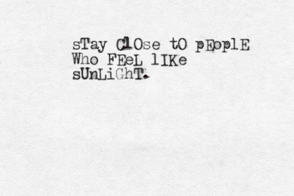 sTay ClOse tO pEoplE Who FEeL lIKe sUnLiGhT. 