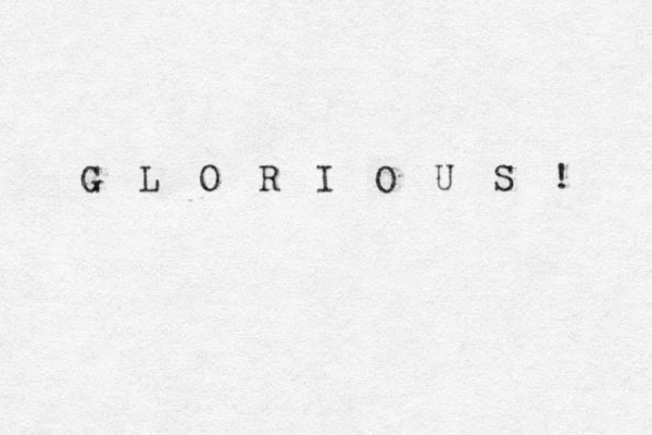 G L O R I O U S ! 