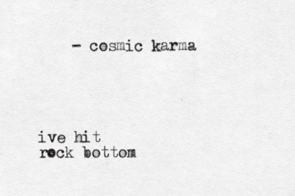 ive hit rock bottom - cosmic karma