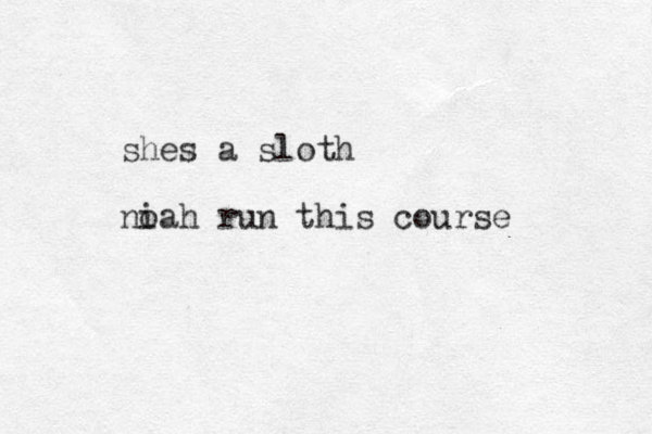 shes a sloth i noah run this course