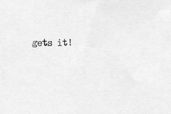 gets it!