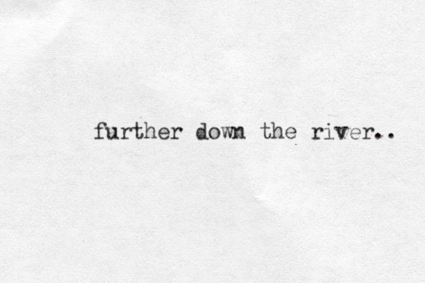 further down the river.. 