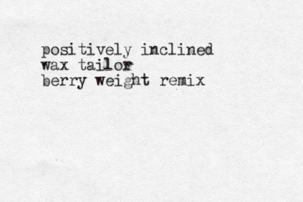 positively inclined wax tailor berry weight remix