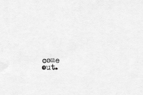 come out.
