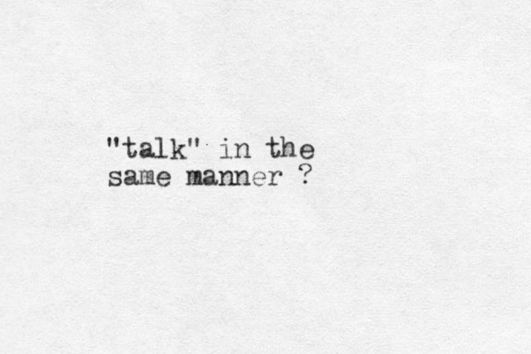 "talk" in the same manner ?