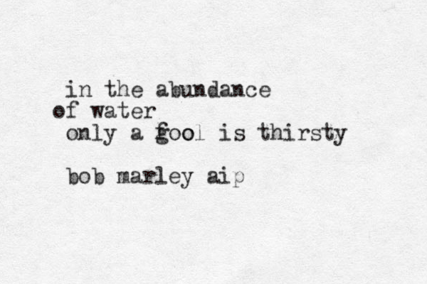 in the abundance f o water only a g foo ol is thirsty bob marley aip