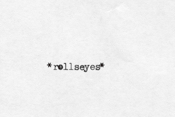 rolls * eyes*