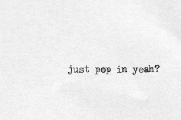 just pop in yeah? 