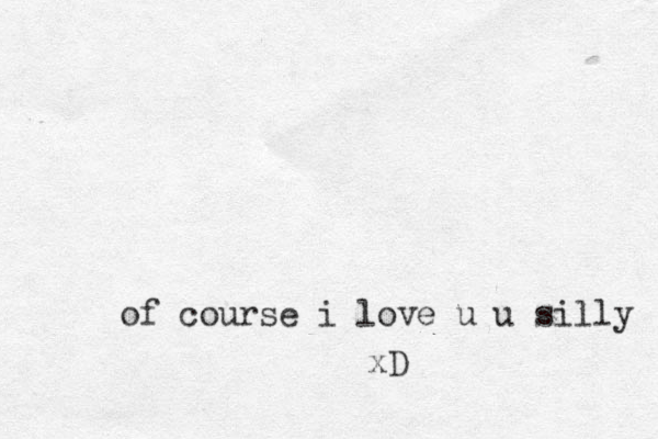 of course i love u u silly xD