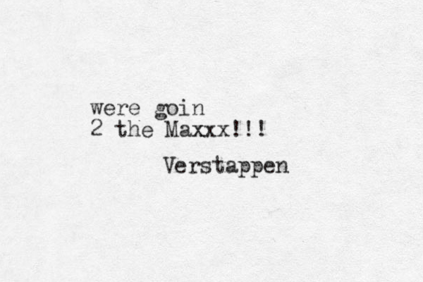 were goin 2 the Max xxx!!! Verstappen 