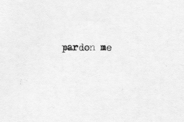 pardon me