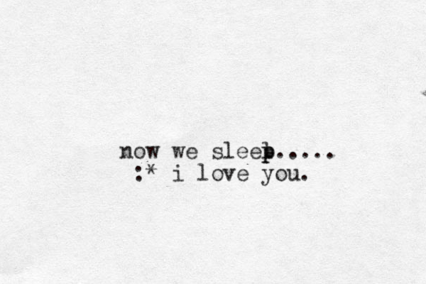 now we sleel p p p..... :* i love you.