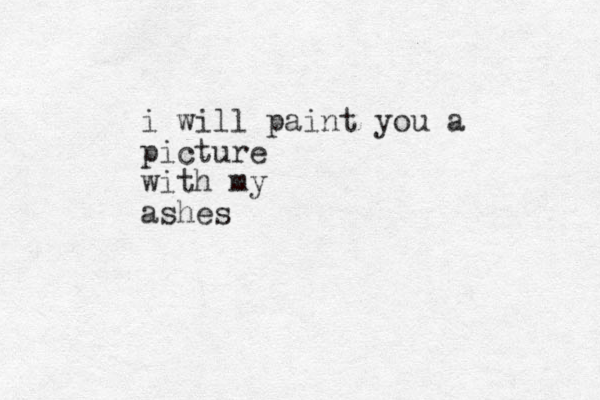 i will paint you a picture with my ashes 