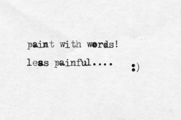 paint with words! leas s s painful.... :) 