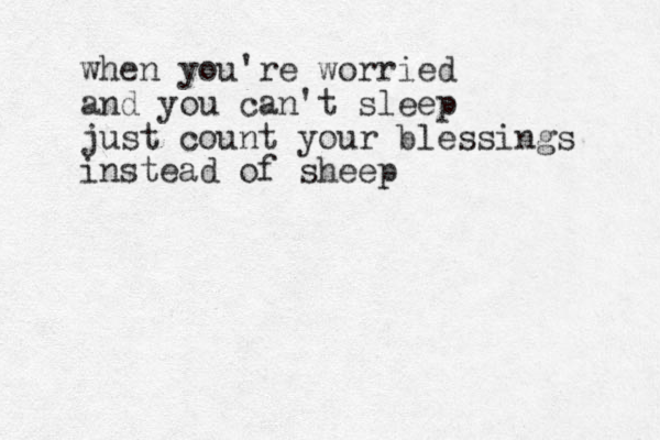 when you're worried and you can't sleep just count your blessings instead of sheep 