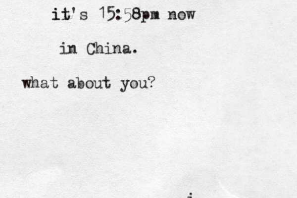 i i ii it's 15:58pm now in China. what about you?