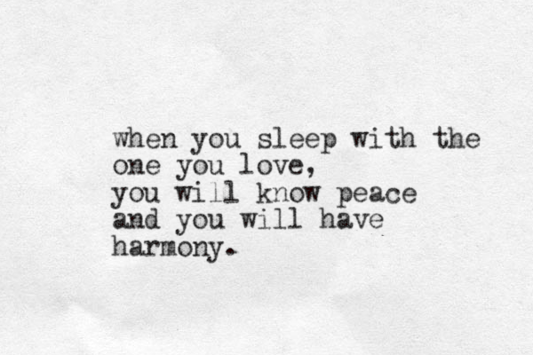 when you sleep with the one you love, you will know peace and you will have harmony.
