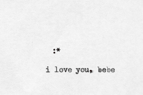 :* i love you, bebe