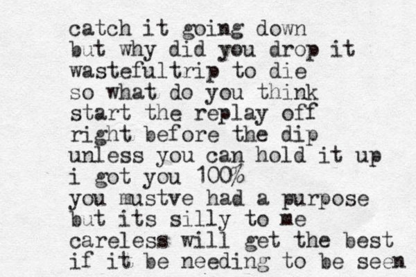 catch it going down but why did you drop it wastefultrip to die so what do you think start the replay off right before the dip unless you can hold it up i got you 100% you mustve had a purpose but its silly to me careless will get the best if it be needing to be seen 