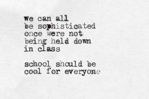 we can all be sophisticated once were not being held down in class school should be cool for everyone