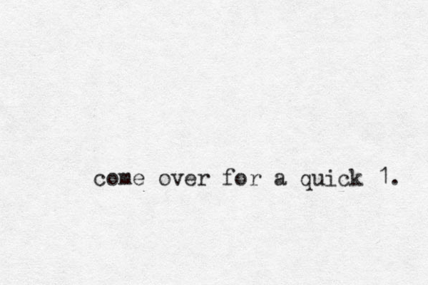 come over for a quick 1. 