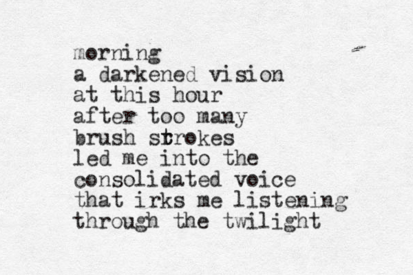 morning a darkened vision at this hour after too many brush sr t trokes led me into the consolidated voice that irks me listening through the twilight 
