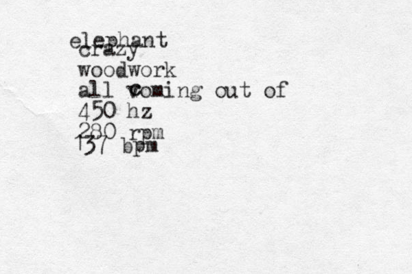 elephant crazy woodwork all voming out of 450 hz 280 rpm c c 137 bpm