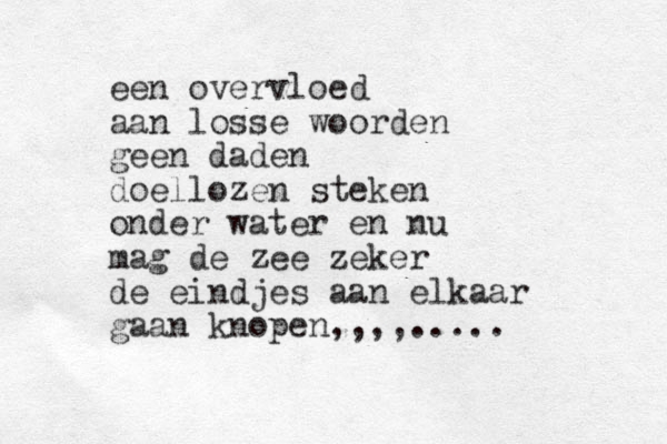 een overvloed aan losse woorden geen daden doellozen steken onder water en nu mag de zee zeker de eindjes aan elkaar gaan knopen,,,,.....