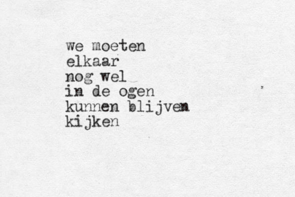 we moeten elkaar nog wel in de ogen kunnen blijven kijken