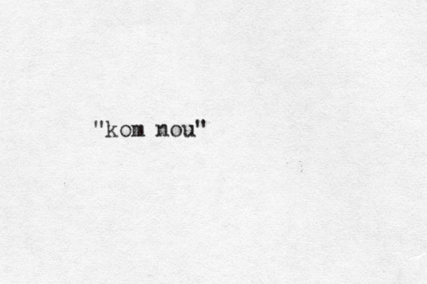 "kom nou"