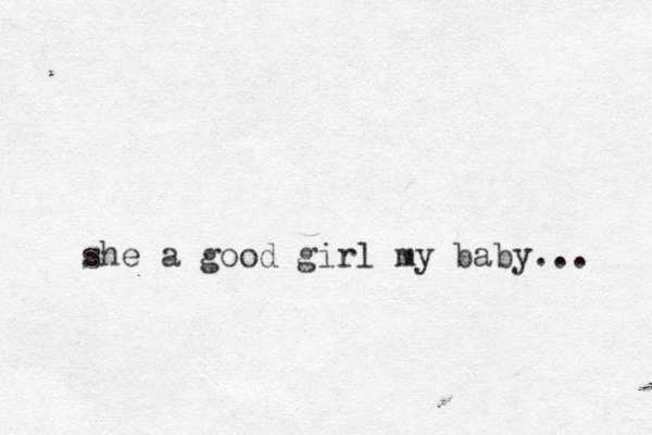 she a good girl my baby... 