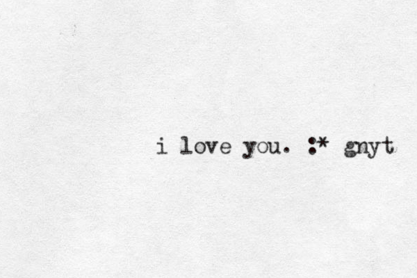 i love you. :* gnyt 