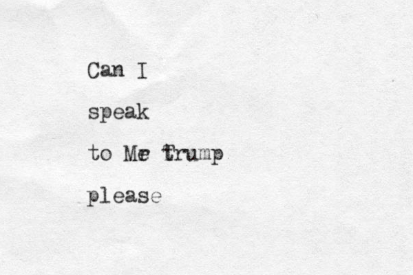 Can I speak to Me r Trump t please 