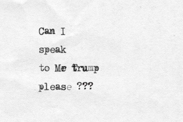 Can I speak to Me r Trump t please ???