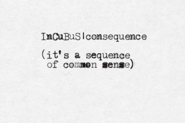 InCuBuS|consequence (it's a sequence of common sense )