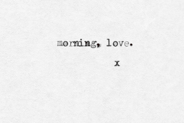 morning, love. x