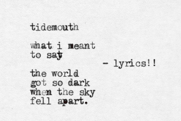 tidemouth what i meant to sat y the world got so dark when the sky fell apart. - lyrics!! 