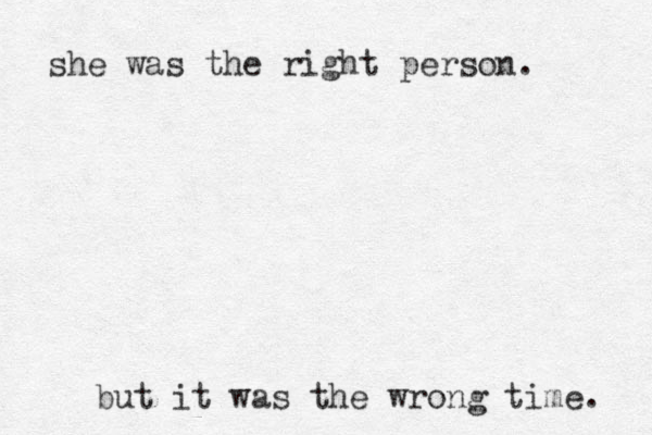 she was the right person. but it was the wrong time. 