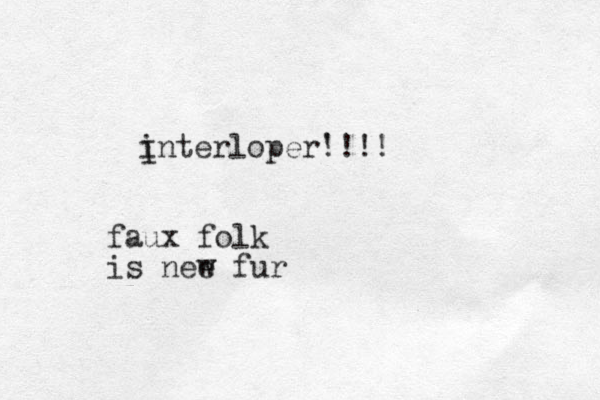 interloper' !!!! I faux folk is nee w fur