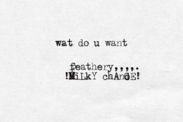 wat do u want feathery,,,,. Mi W LkY chAnc GE! ! F 
