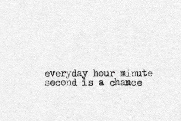 everyday hour minute second is a chance
