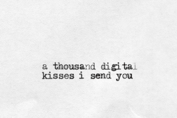 a thousand digital kisses i send you