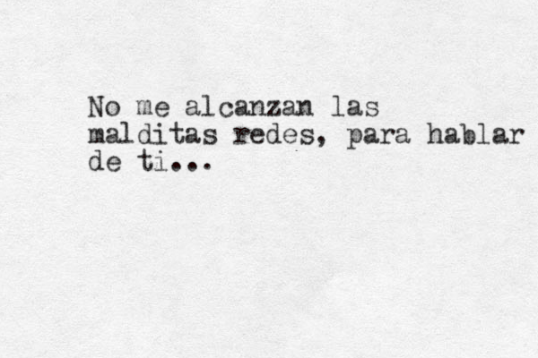 No me alcanzan las malditas redes, para hablar de ti... 